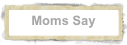 Moms Say
